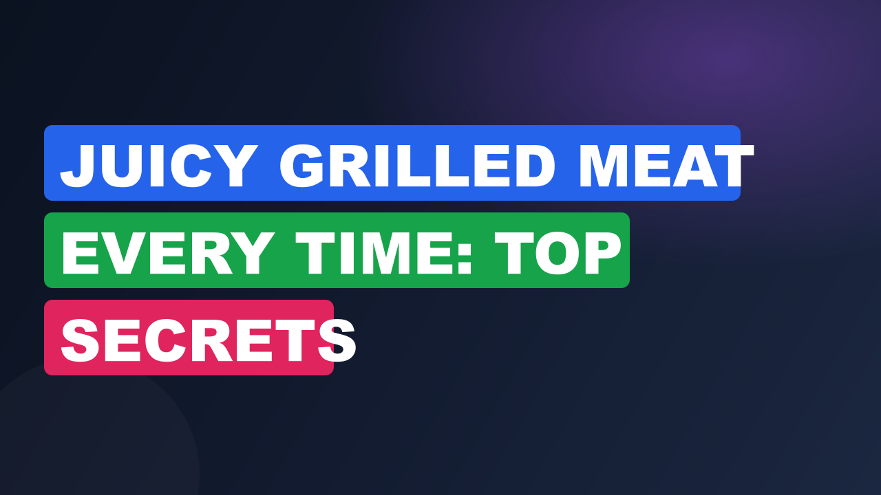 Juicy Grilled Meat Every Time: Top Secrets