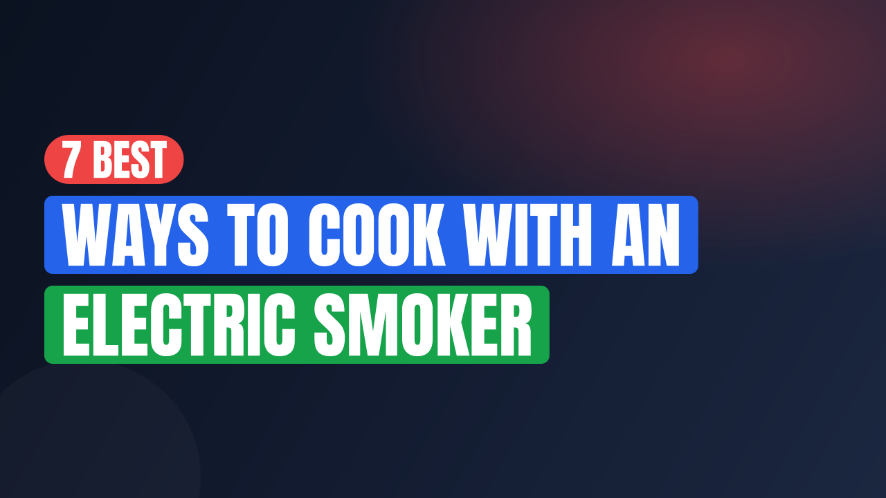 7 Best Ways to Cook with an Electric Smoker