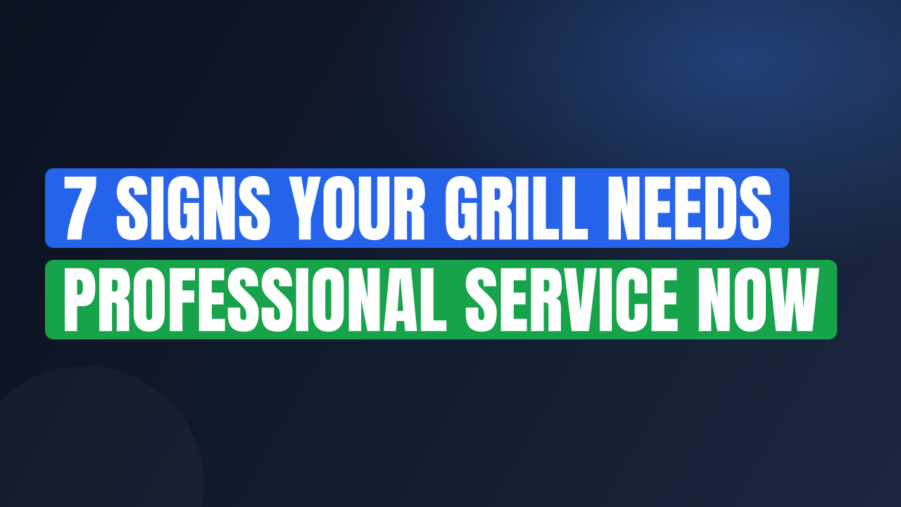 7 Signs Your Grill Needs Professional Service Now