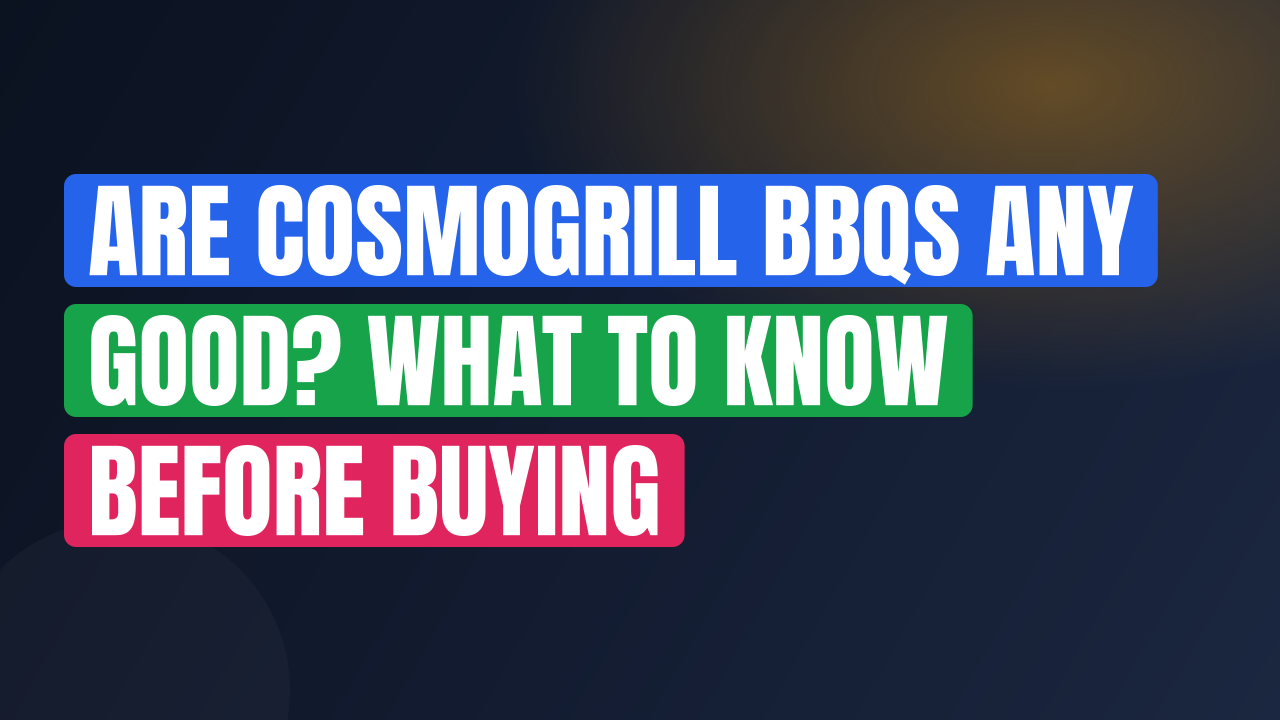 Are CosmoGrill BBQs Any Good? What to Know Before Buying