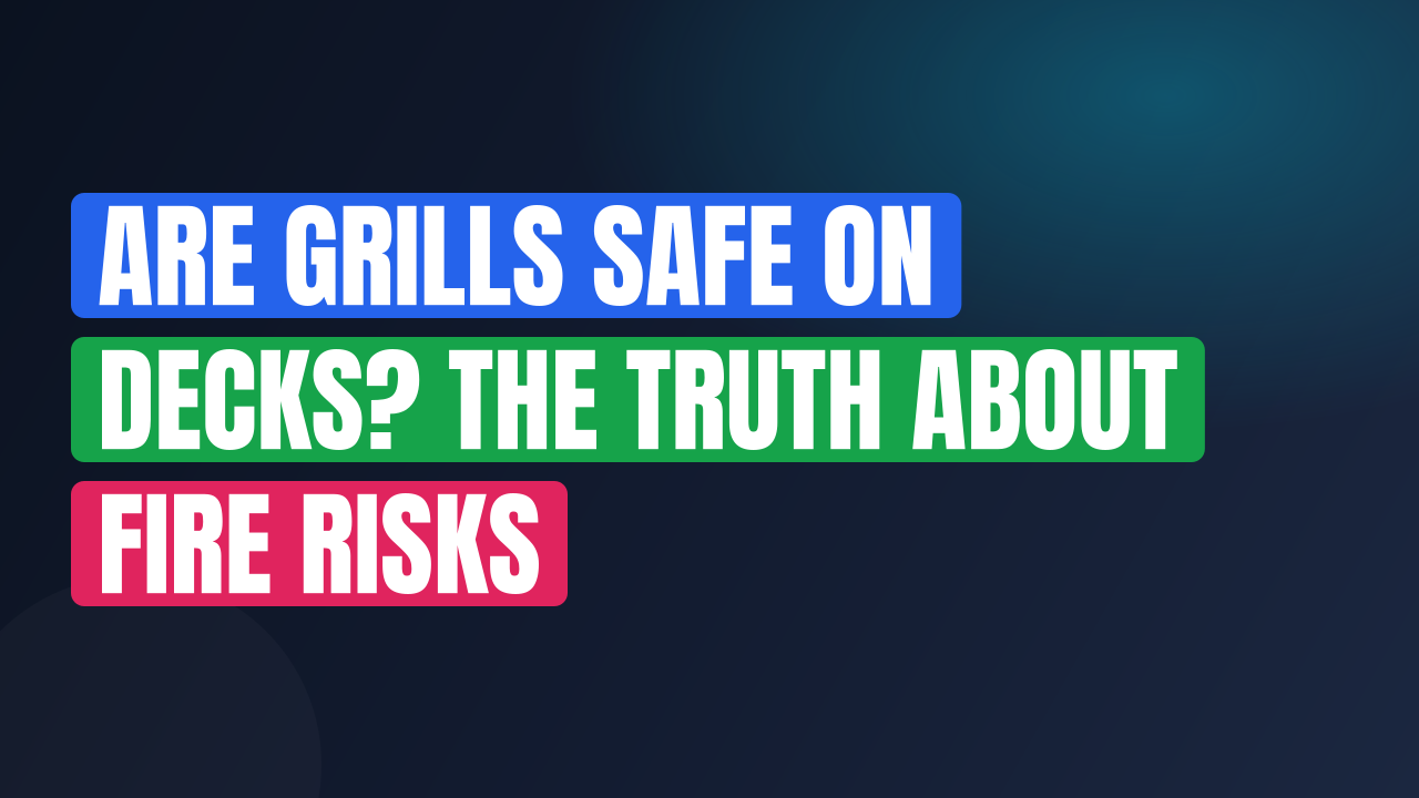 Are Grills Safe on Decks? The Truth About Fire Risks