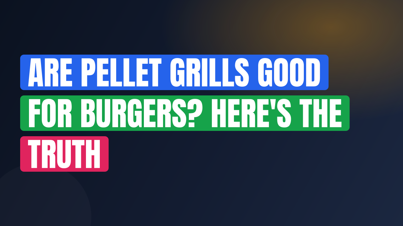 Are Pellet Grills Good for Burgers? Here’s the Truth
