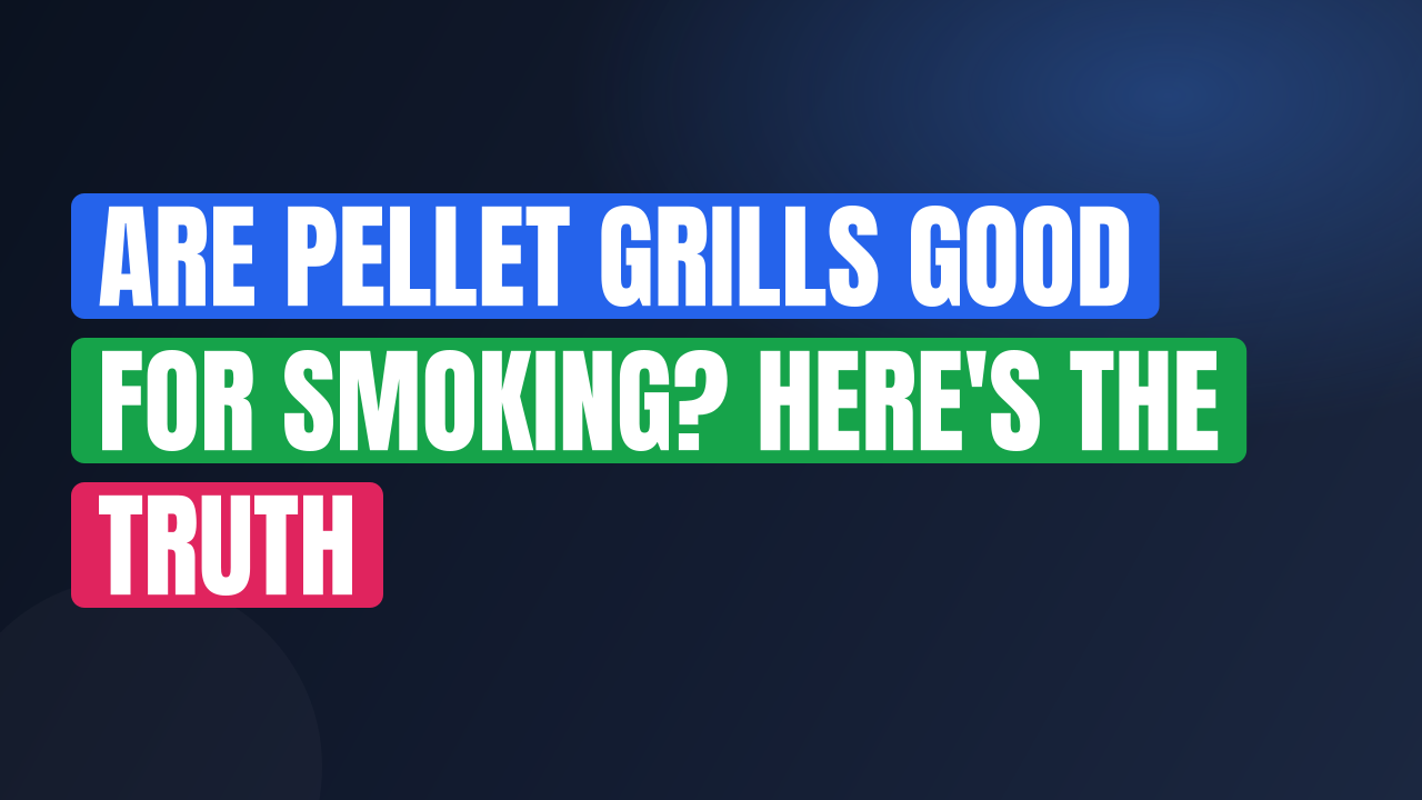 Are Pellet Grills Good for Smoking? Here’s the Truth