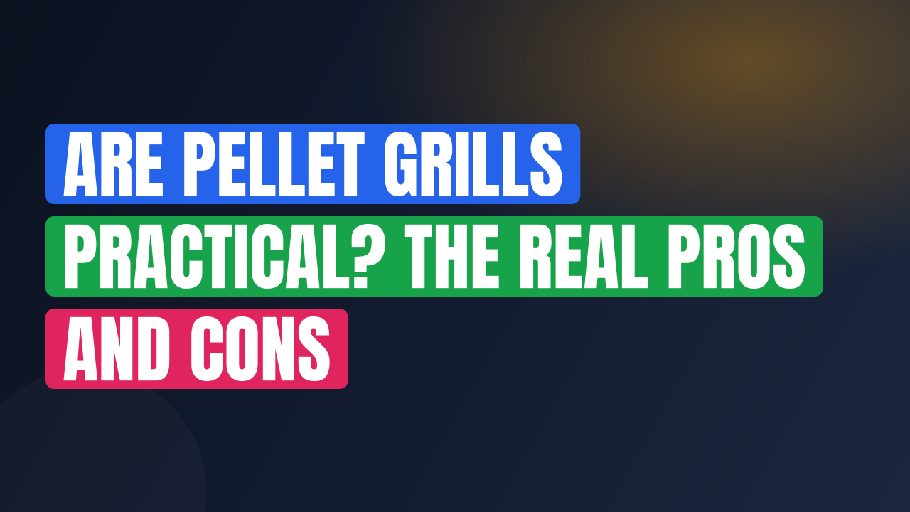 Are Pellet Grills Practical? The Real Pros and Cons