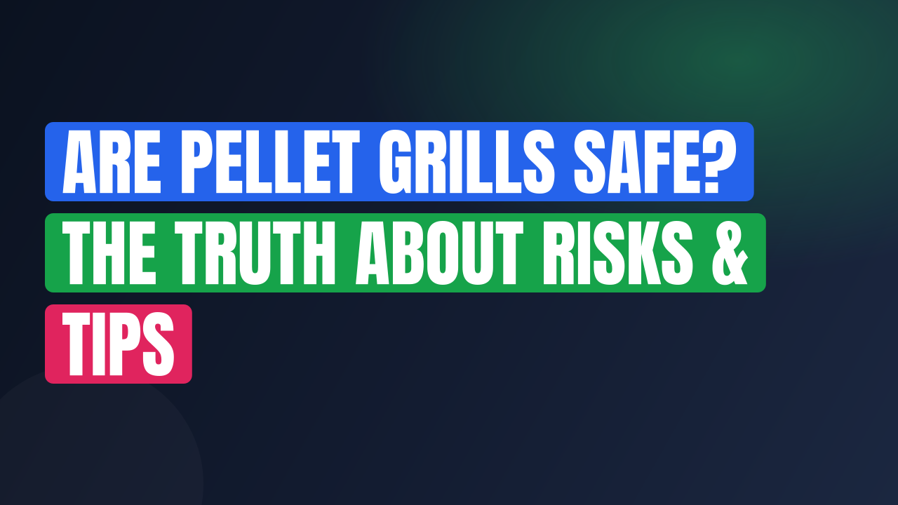 Are Pellet Grills Safe? The Truth About Risks & Tips