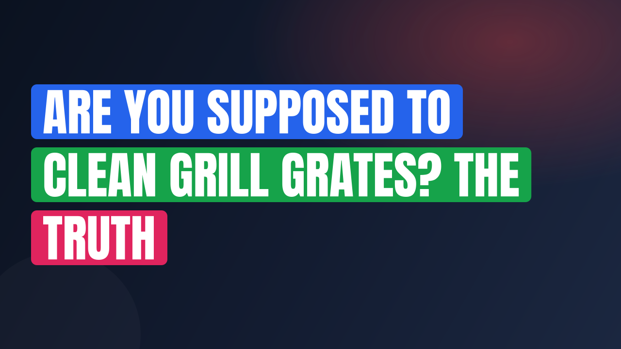 Are You Supposed to Clean Grill Grates? The Truth