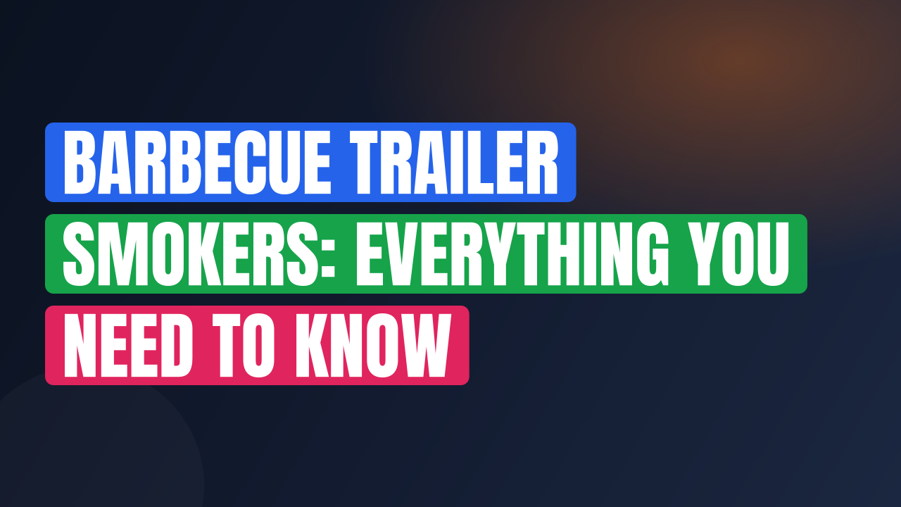 Barbecue Trailer Smokers: Everything You Need to Know