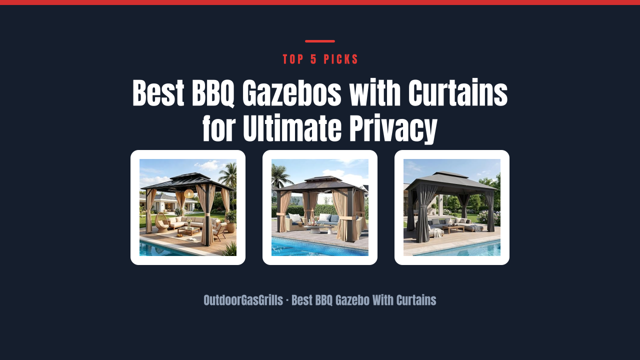 Best BBQ Gazebos with Curtains for Ultimate Privacy