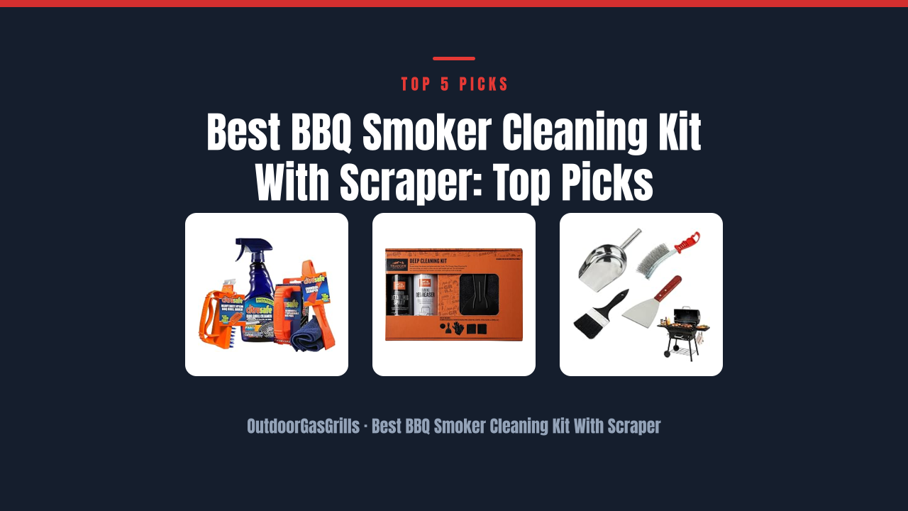 Best BBQ Smoker Cleaning Kit With Scraper: Top Picks