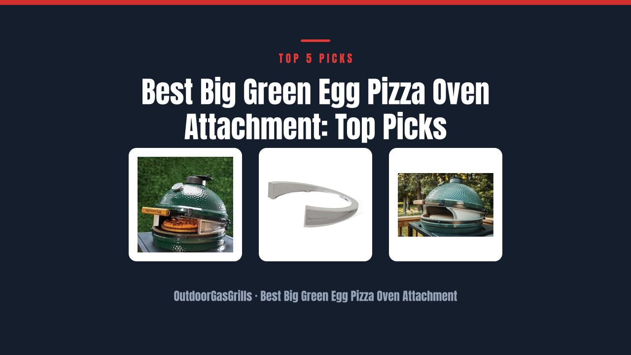 Best Big Green Egg Pizza Oven Attachment: Top Picks