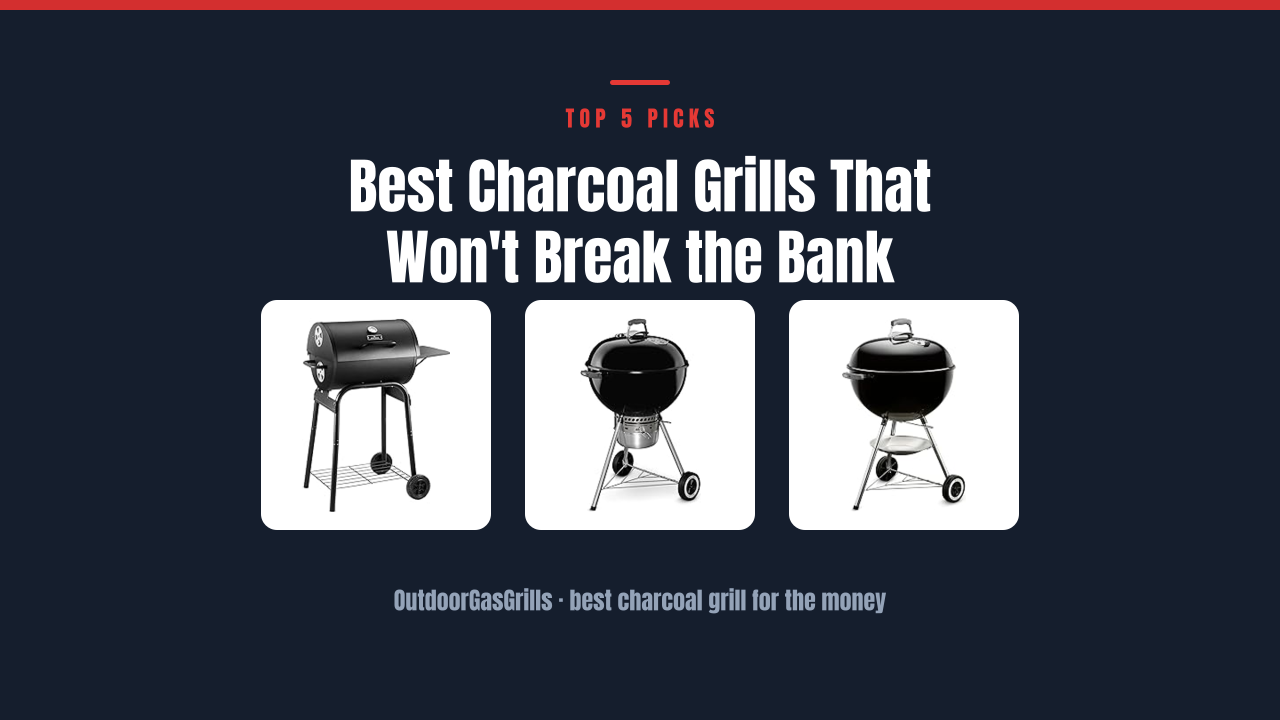 Best Charcoal Grills That Won’t Break the Bank