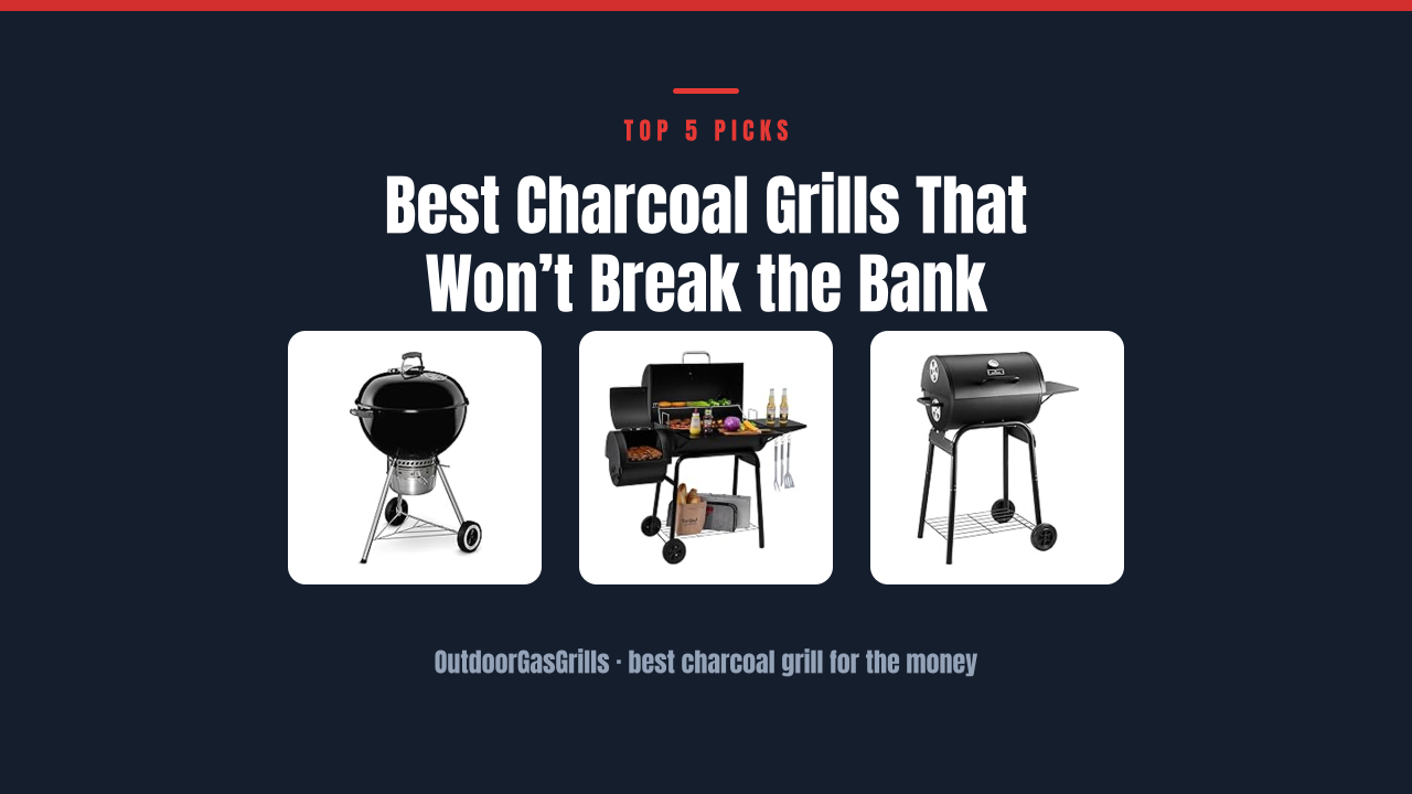 Best Charcoal Grills That Won’t Break the Bank