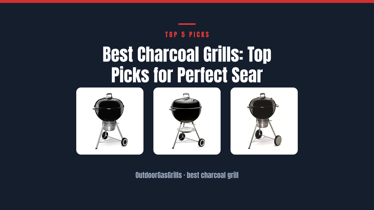 Best Charcoal Grills: Top Picks for Perfect Sear