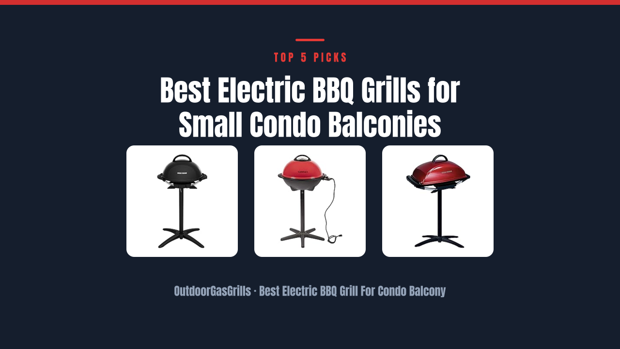 Best Electric BBQ Grills for Small Condo Balconies
