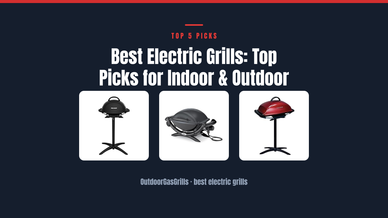Best Electric Grills: Top Picks for Indoor & Outdoor Cooking