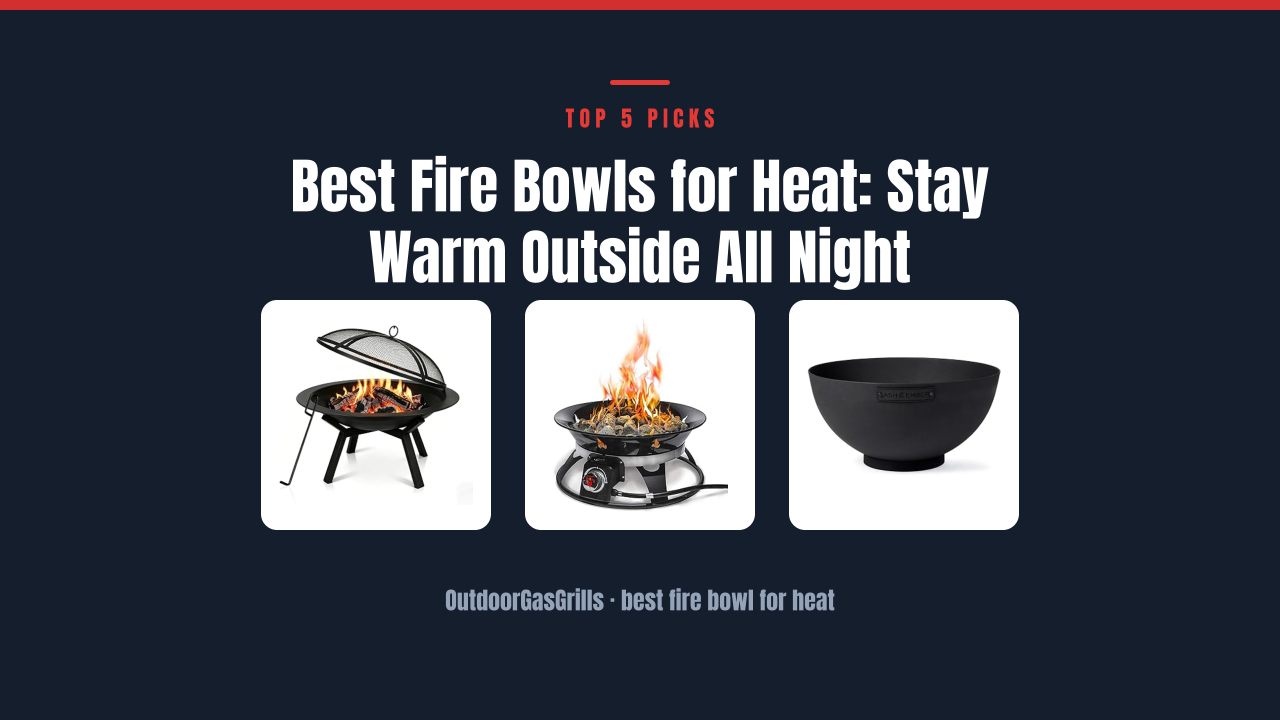 Best Fire Bowls for Heat: Stay Warm Outside All Night