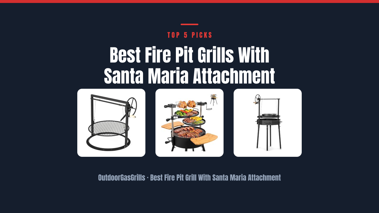 Best Fire Pit Grills With Santa Maria Attachment
