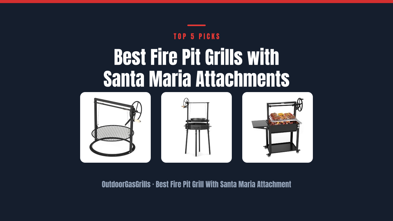 Best Fire Pit Grills with Santa Maria Attachments