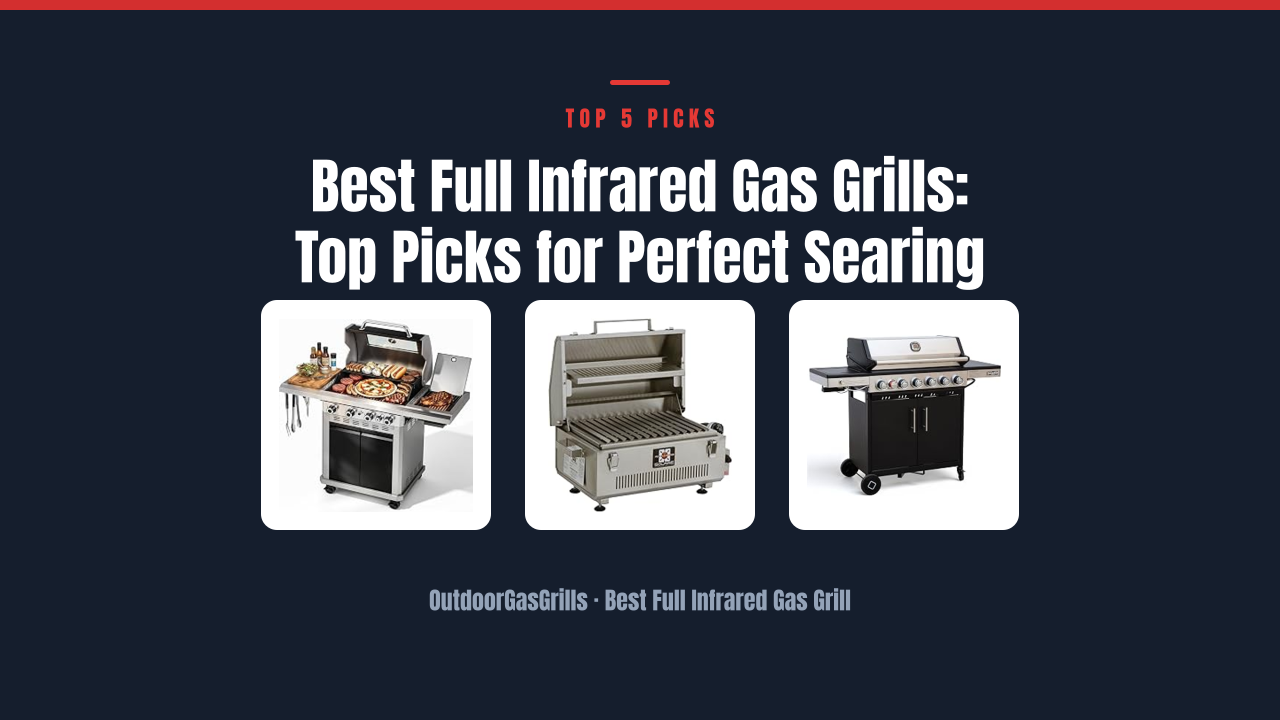 Best Full Infrared Gas Grills: Top Picks for Perfect Searing