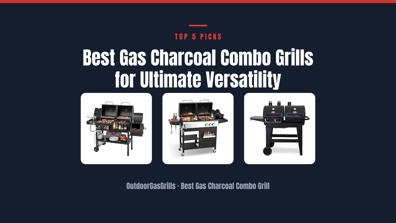 Best Gas Charcoal Combo Grills for Ultimate Versatility