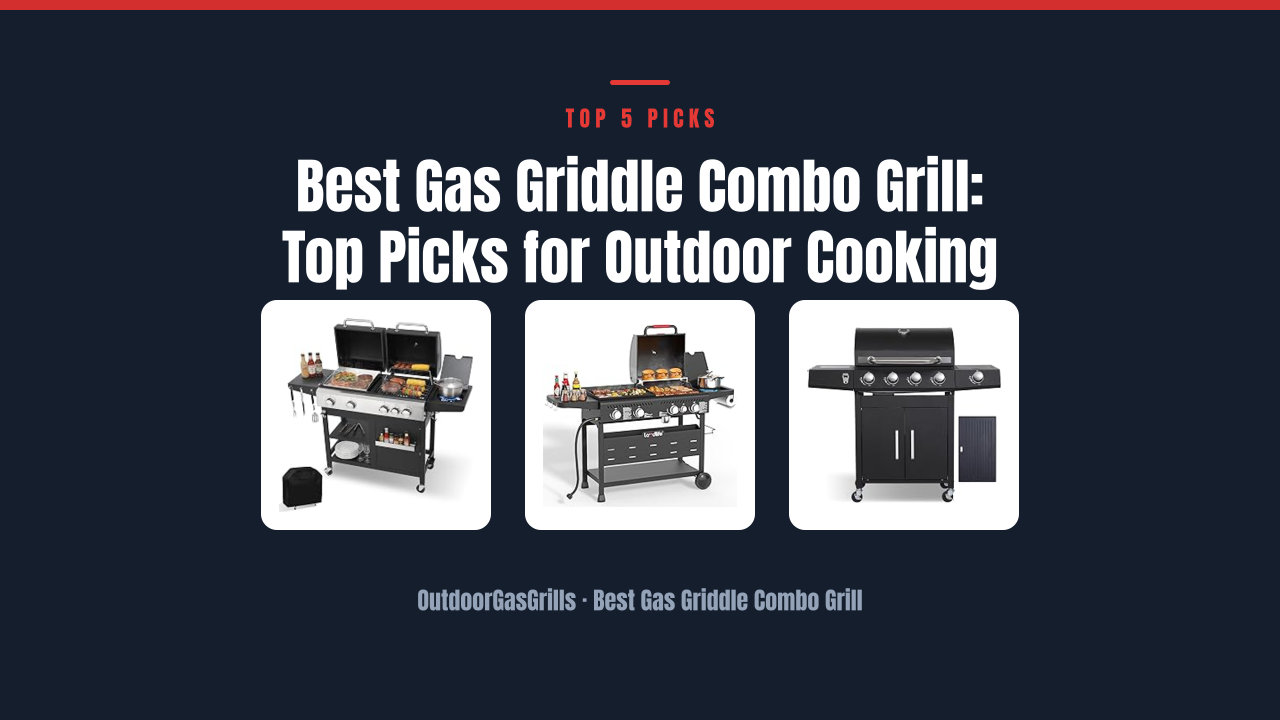 Best Gas Griddle Combo Grill: Top Picks for Outdoor Cooking