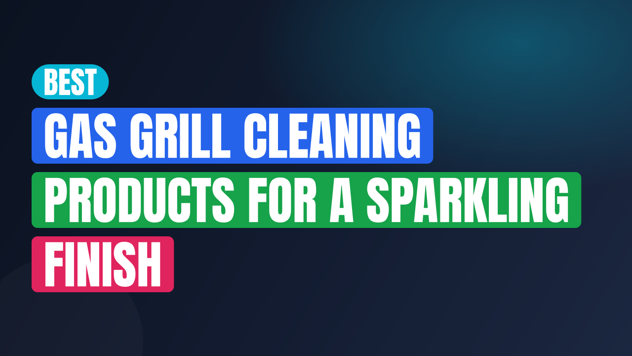 Best Gas Grill Cleaning Products for a Sparkling Finish