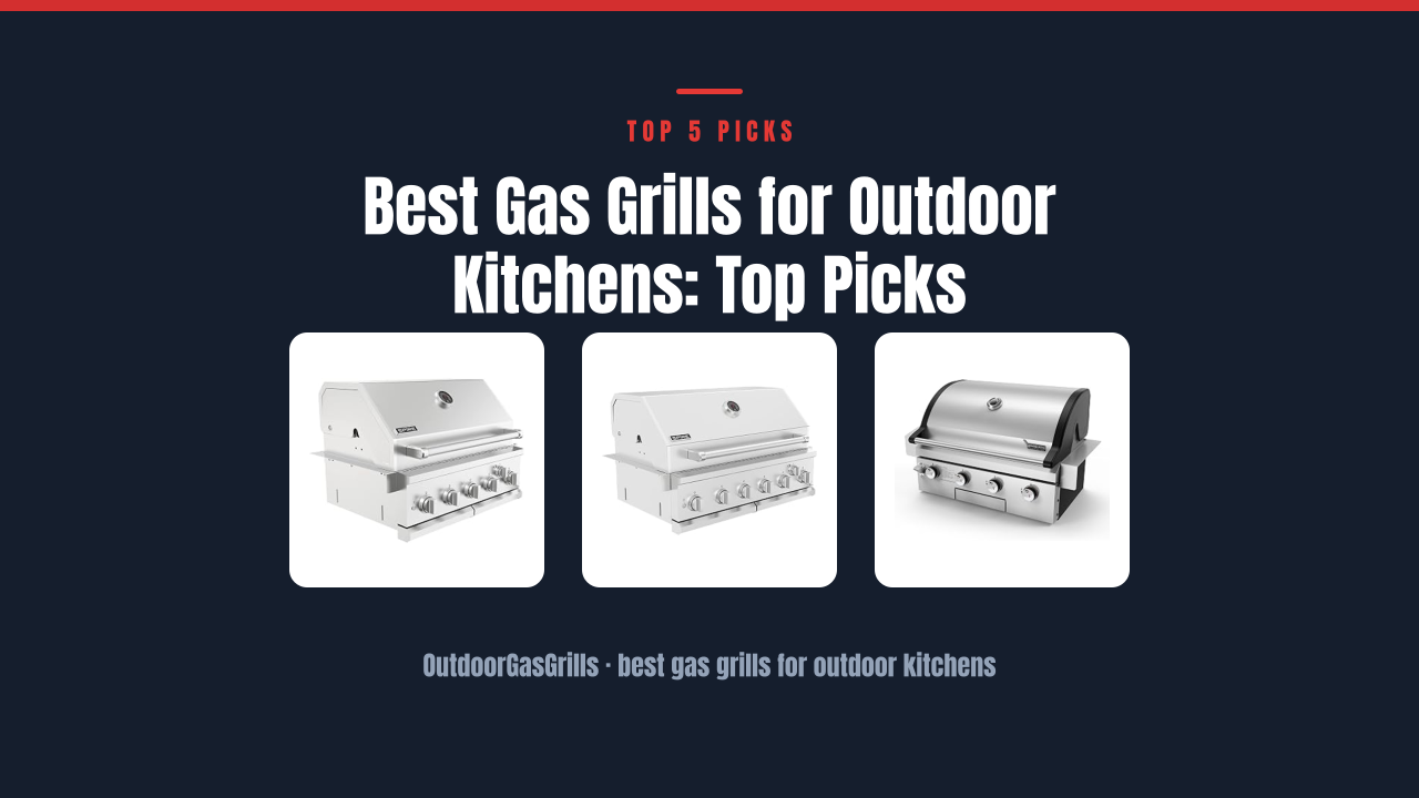 Best Gas Grills for Outdoor Kitchens: Top Picks