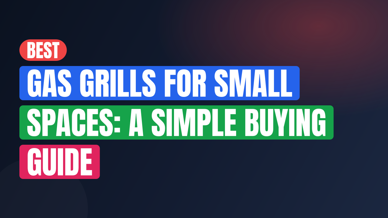 Best Gas Grills for Small Spaces: A Simple Buying Guide