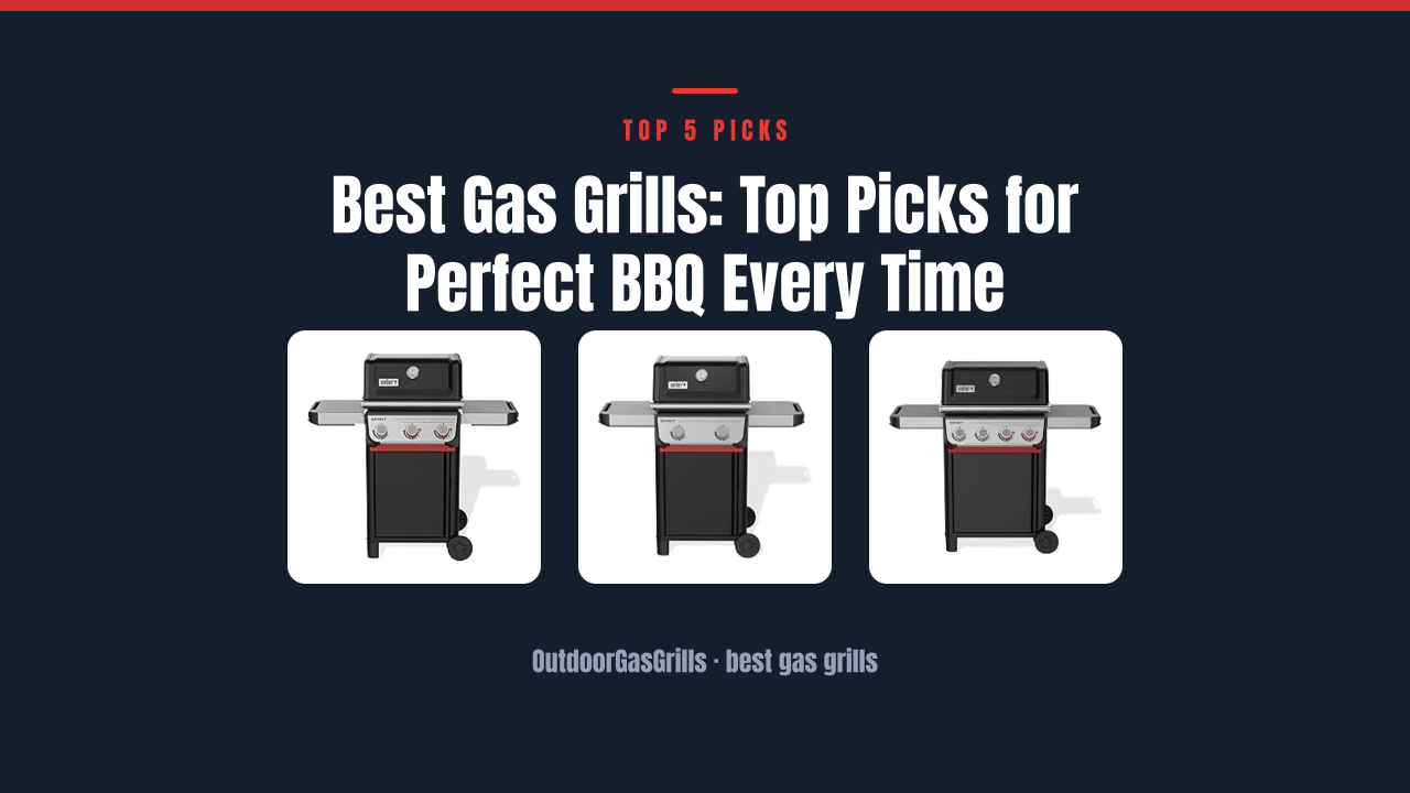 Best Gas Grills: Top Picks for Perfect BBQ Every Time