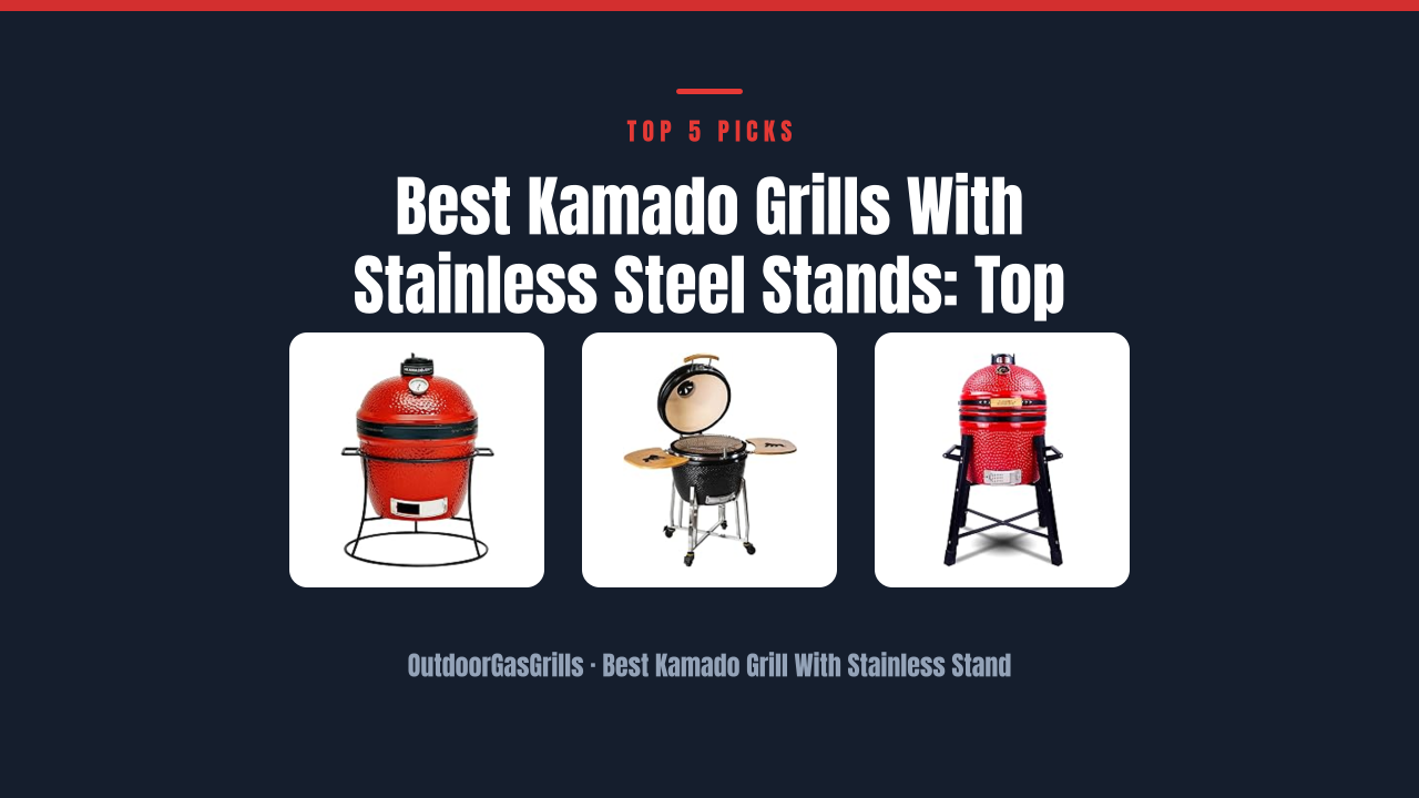 Best Kamado Grills With Stainless Steel Stands: Top Picks
