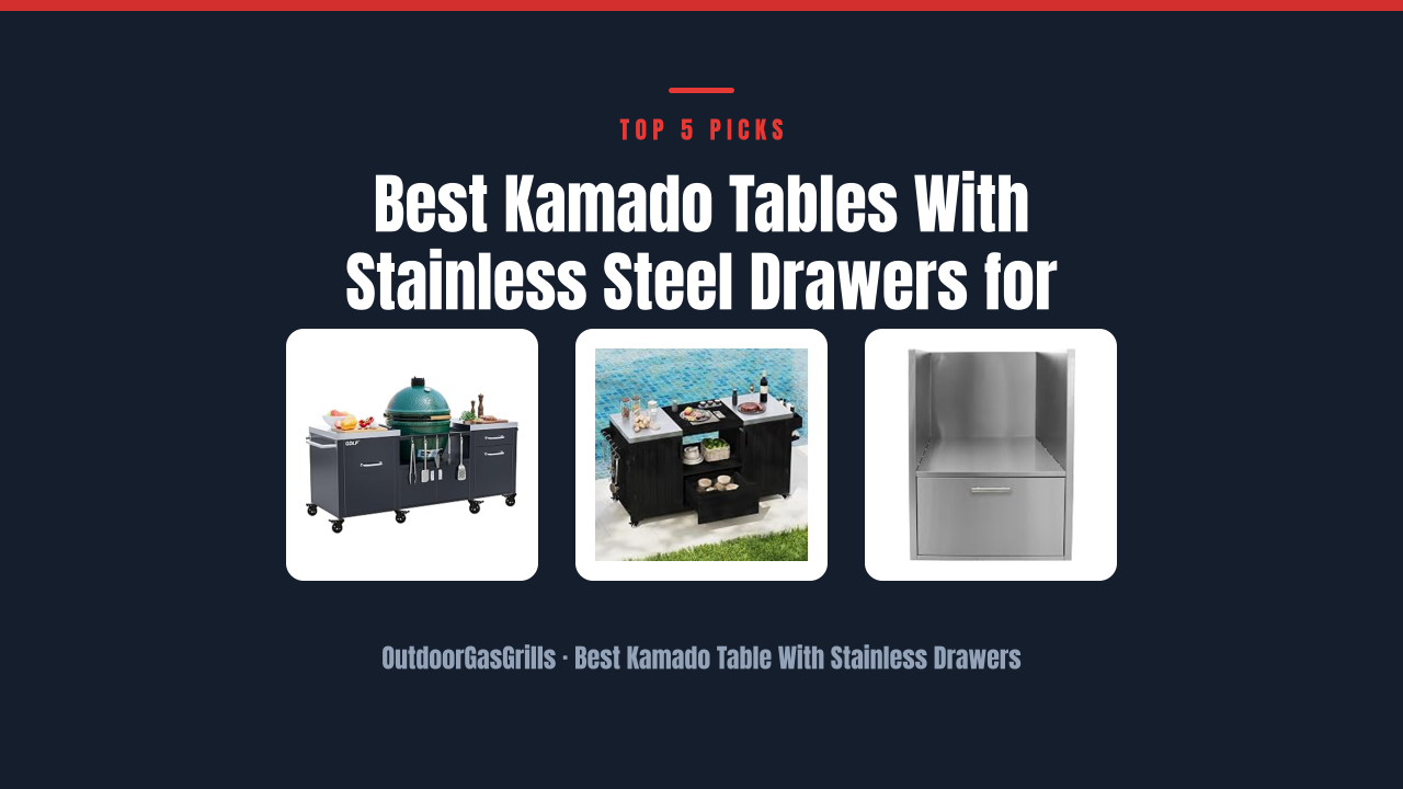 Best Kamado Tables With Stainless Steel Drawers for BBQ