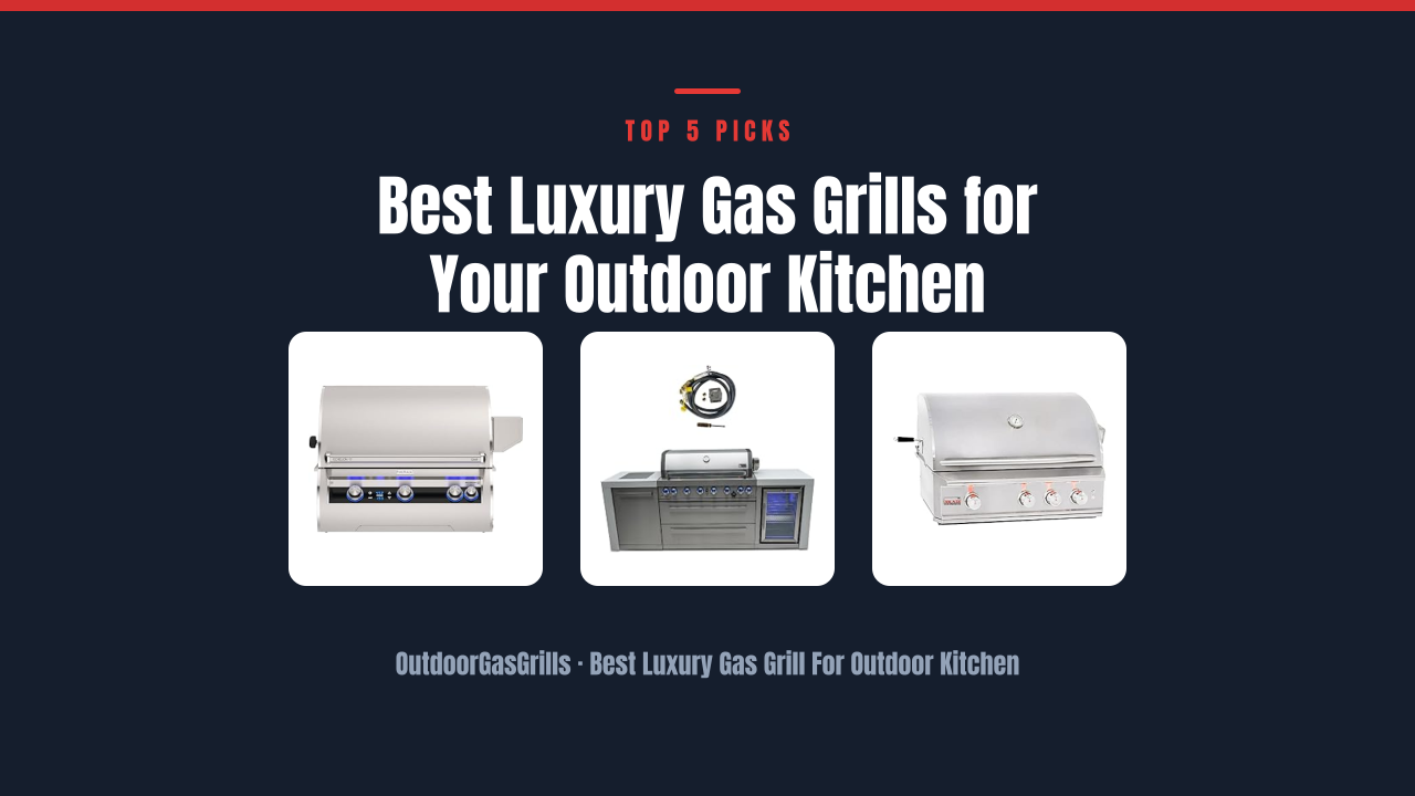 Best Luxury Gas Grills for Your Outdoor Kitchen