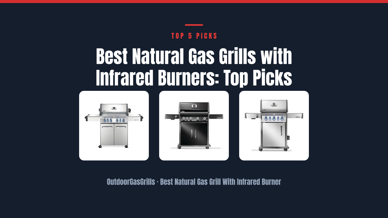 Best Natural Gas Grills with Infrared Burners: Top Picks