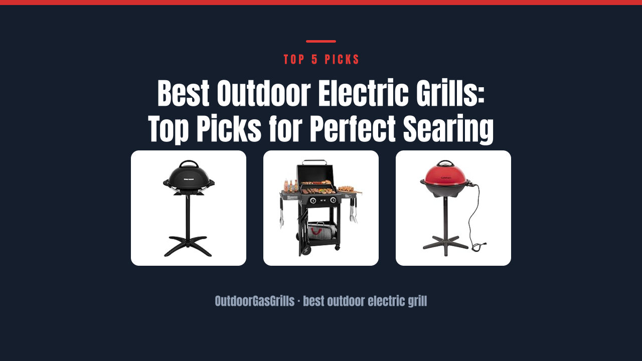 Best Outdoor Electric Grills: Top Picks for Perfect Searing