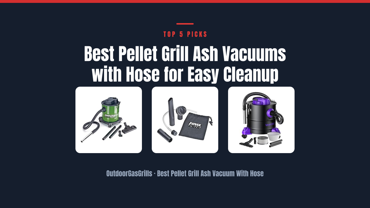 Best Pellet Grill Ash Vacuums with Hose for Easy Cleanup