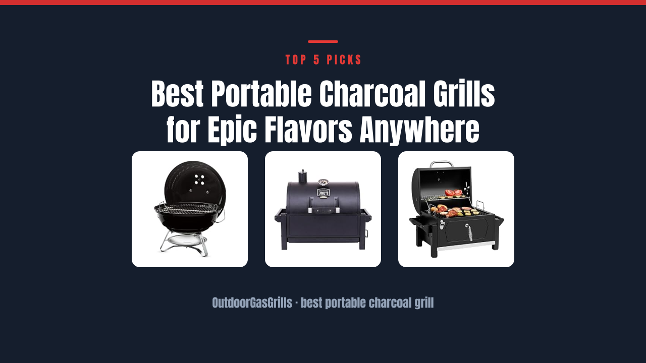 Best Portable Charcoal Grills for Epic Flavors Anywhere