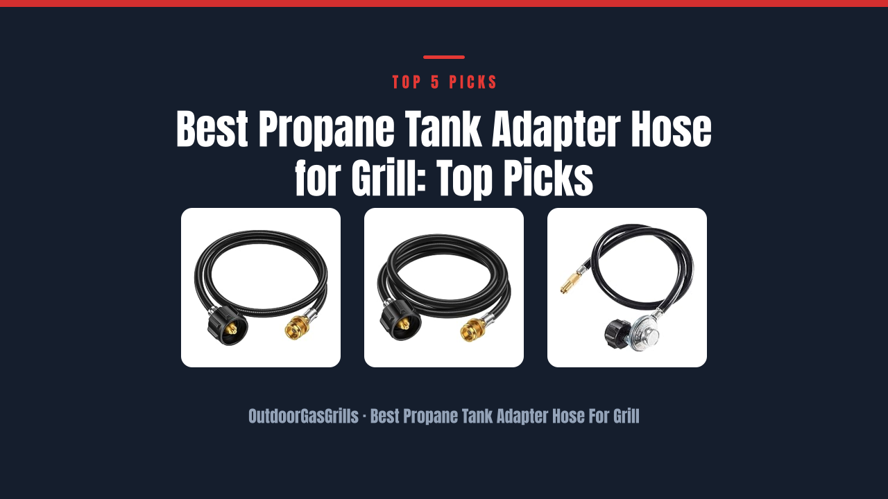 Best Propane Tank Adapter Hose for Grill: Top Picks