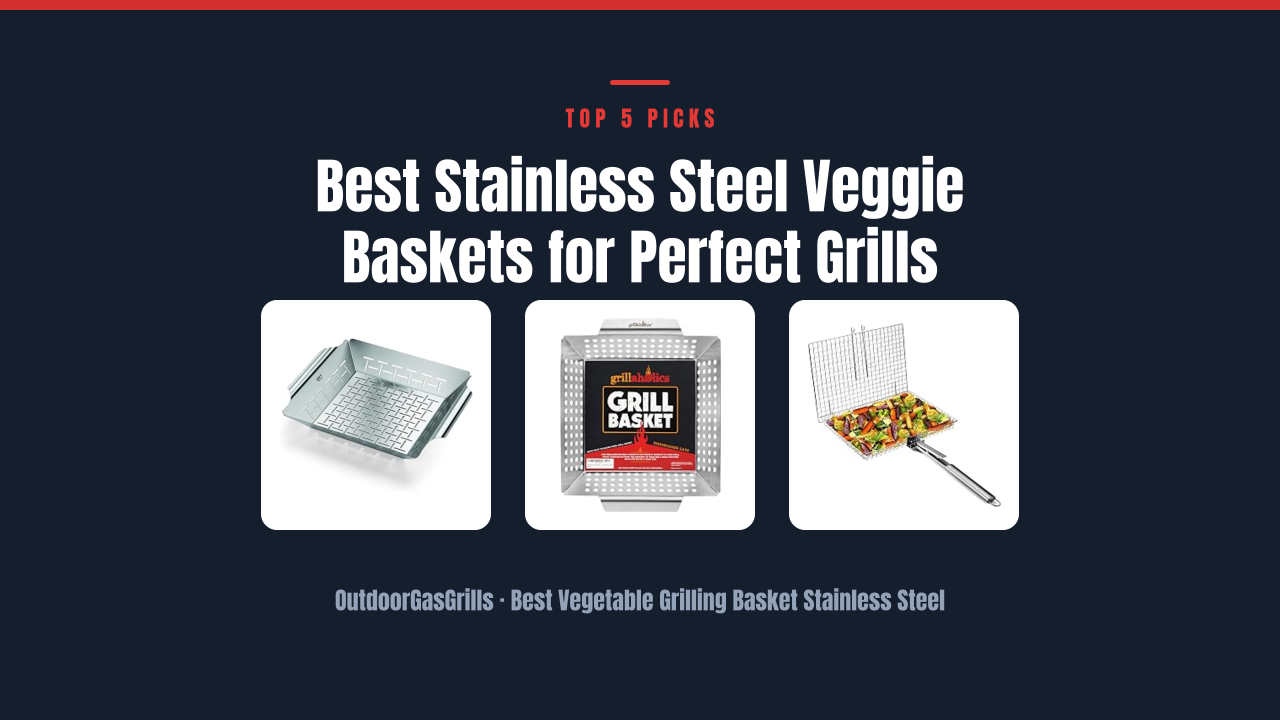 Best Stainless Steel Veggie Baskets for Perfect Grills