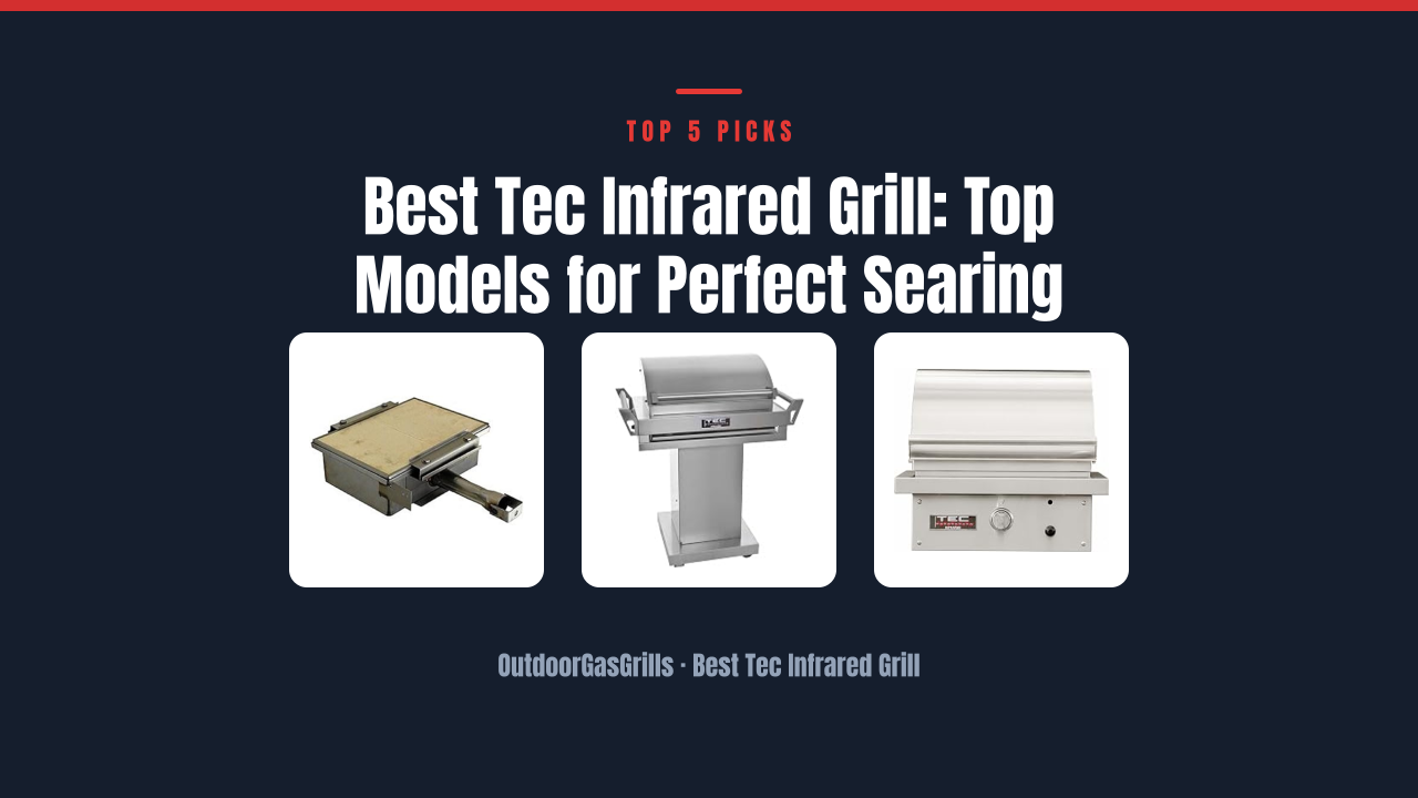 Best Tec Infrared Grill: Top Models for Perfect Searing