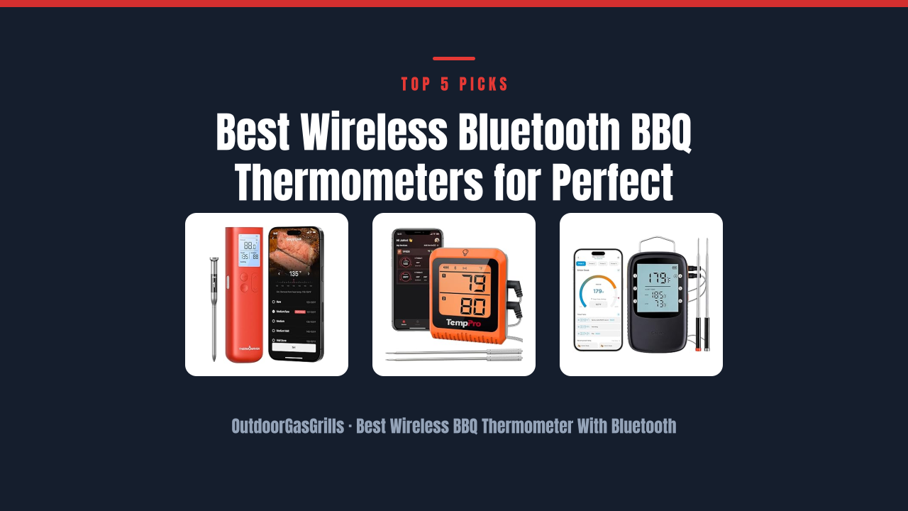Best Wireless Bluetooth BBQ Thermometers for Perfect Grills