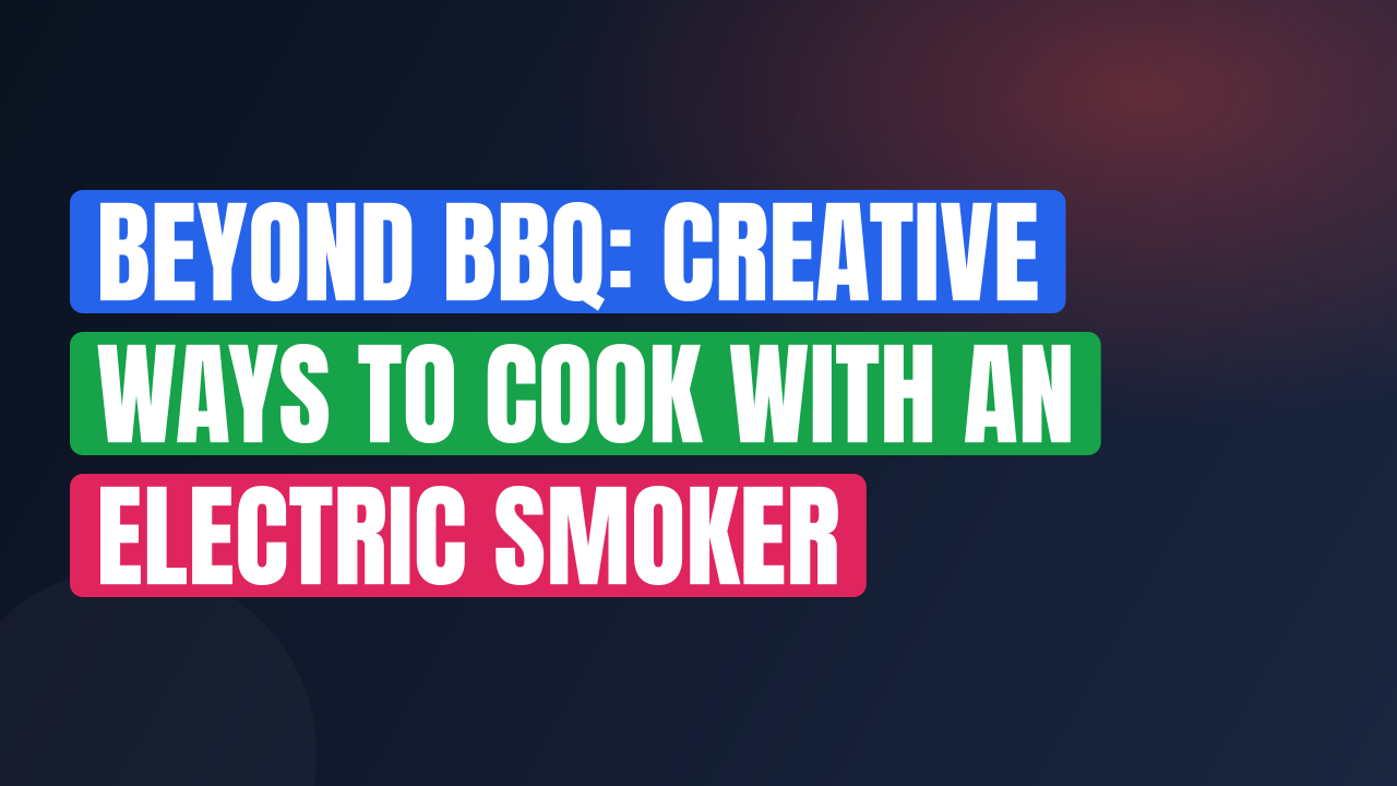 Beyond BBQ: Creative Ways to Cook With an Electric Smoker