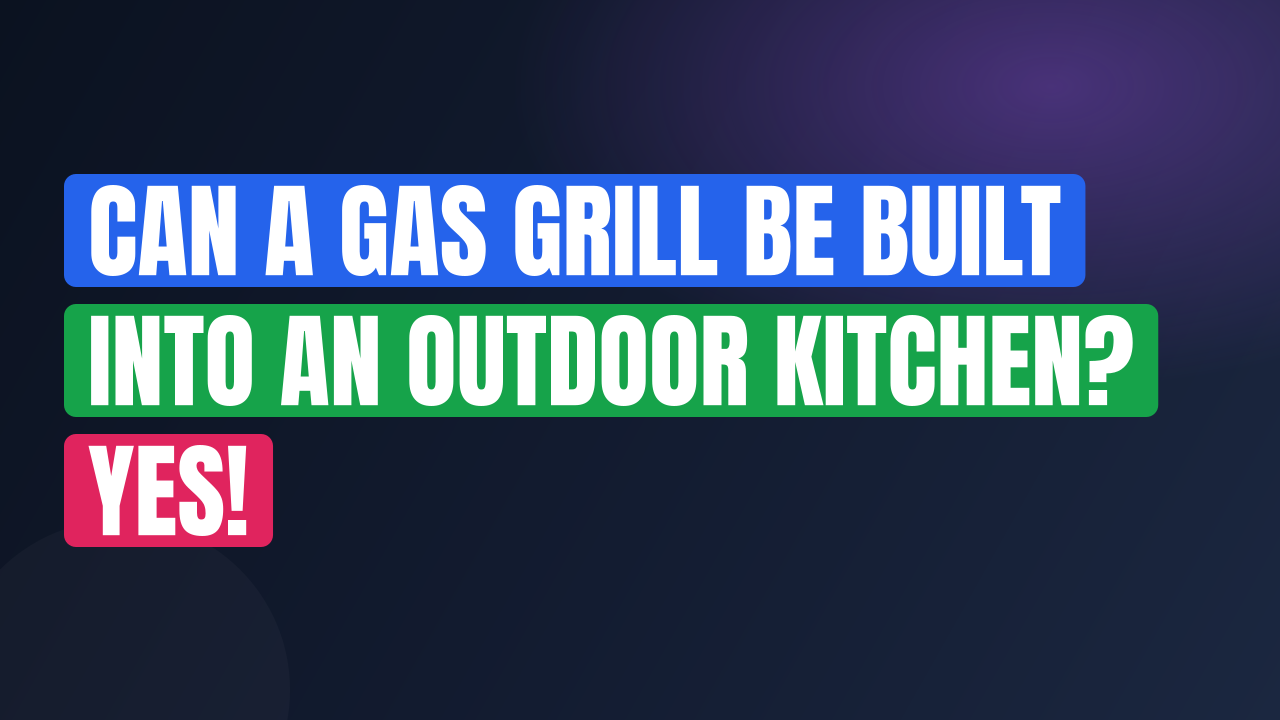 Can a Gas Grill Be Built Into an Outdoor Kitchen? Yes!