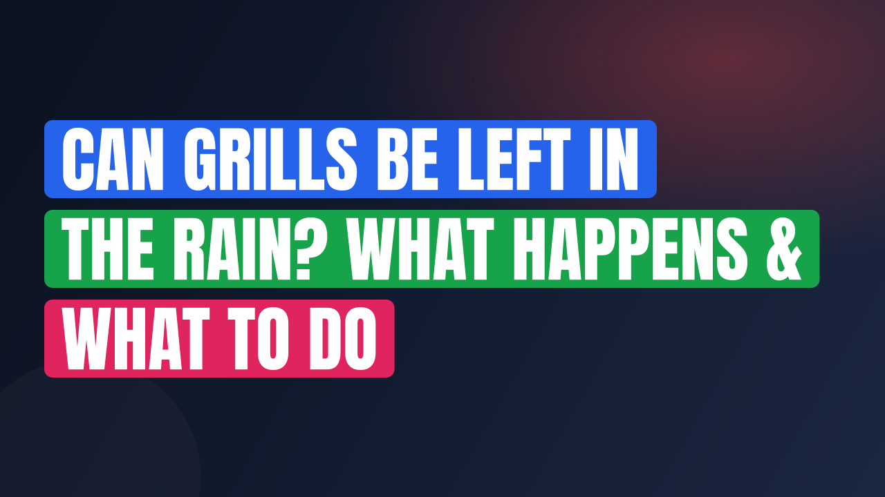 Can Grills Be Left in the Rain? What Happens & What to Do
