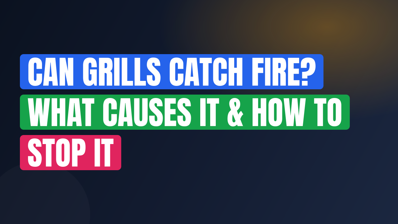 Can Grills Catch Fire? What Causes It & How to Stop It