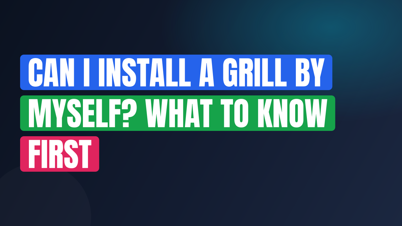 Can I Install a Grill by Myself? What to Know First