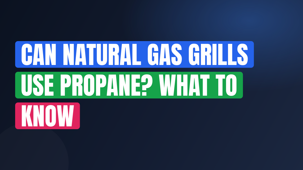 Can Natural Gas Grills Use Propane? What to Know