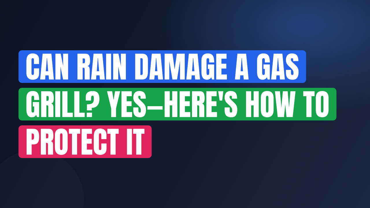 Can Rain Damage a Gas Grill? Yes—Here’s How to Protect It