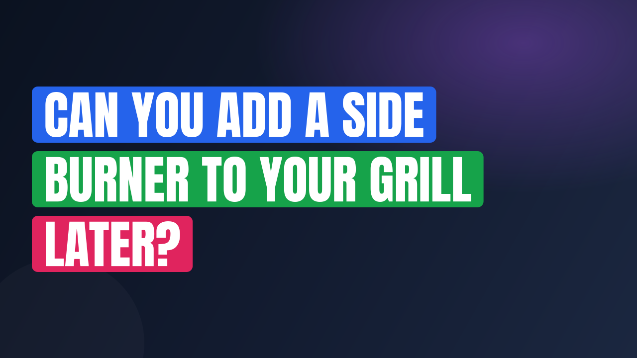 Can You Add a Side Burner to Your Grill Later?