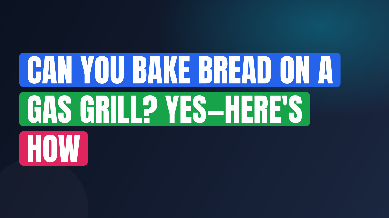 Can You Bake Bread on a Gas Grill? Yes—Here’s How