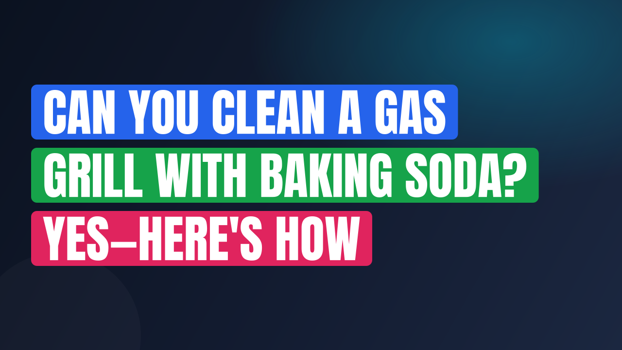 Can You Clean a Gas Grill with Baking Soda? Yes—Here’s How